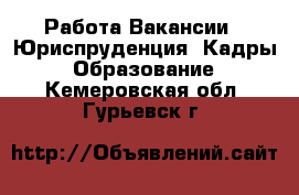 Работа Вакансии - Юриспруденция, Кадры, Образование. Кемеровская обл.,Гурьевск г.